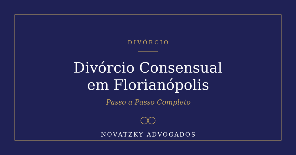 Divórcio Consensual em Florianópolis: Passo a Passo Completo