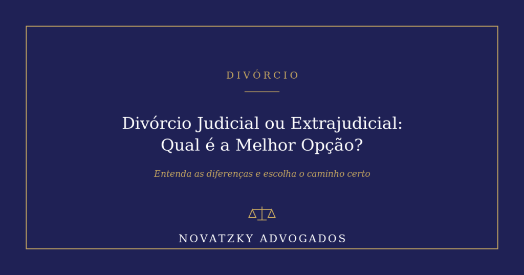 Divórcio Judicial ou Extrajudicial: Qual é a Melhor Opção?