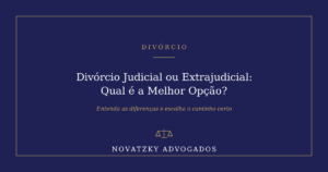 Divórcio Judicial ou Extrajudicial: Qual é a Melhor Opção?