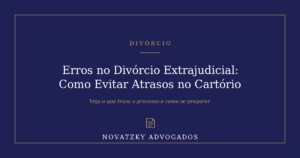 Erros no Divórcio Extrajudicial: Como Evitar Atrasos no Cartório