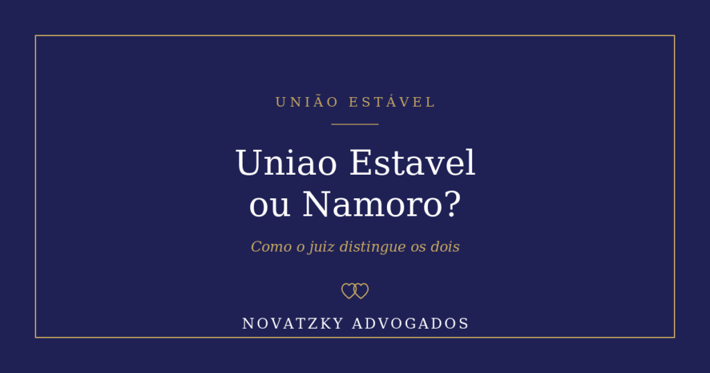 União Estável ou Namoro: Como o Juiz Distingue os Dois?