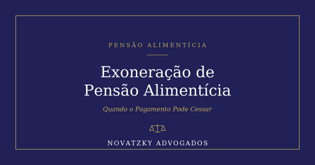 Exoneração de Pensão Alimentícia – Novatzky Advogados