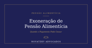 Exoneração de Pensão Alimentícia – Novatzky Advogados