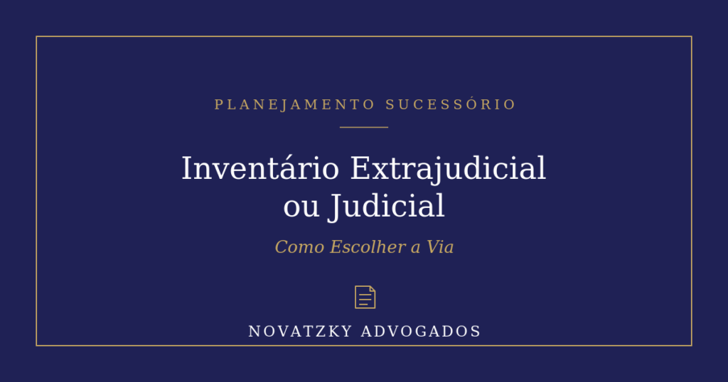 Inventário Extrajudicial ou Judicial: Como Escolher a Via