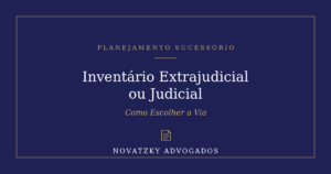 Inventário Extrajudicial ou Judicial: Como Escolher a Via