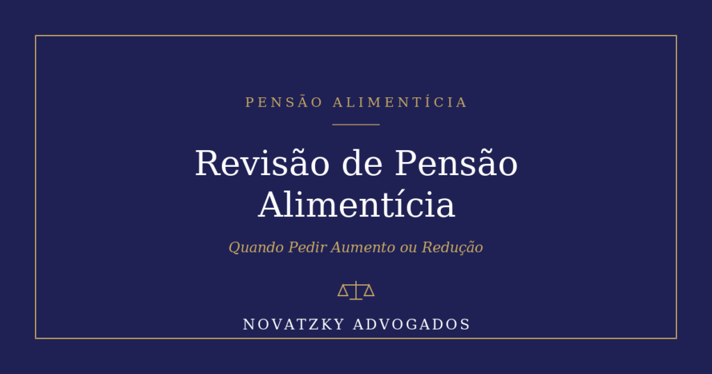 Revisão de Pensão Alimentícia – Novatzky Advogados
